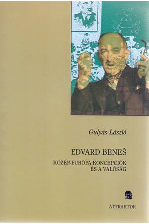 Edvard Benes - Közép-Európa koncepciók és a valóság