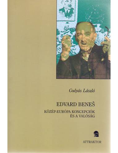 Edvard Benes - Közép-Európa koncepciók és a valóság