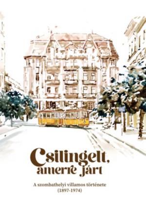 Csilingelt, amerre járt - A szombathelyi villamos története (1897-1974)