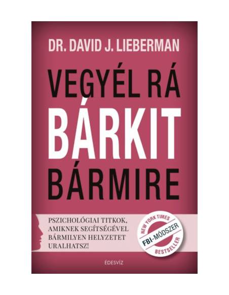 Vegyél rá bárkit bármire! - Pszichológiai titkok, amiknek segítségével bármilyen helyzetet uralhatsz!