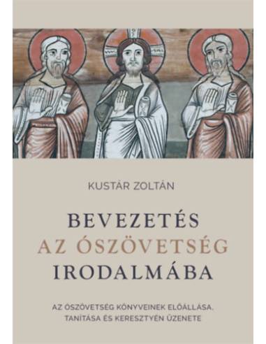 Bevezetés az Ószövetség irodalmába - Az Ószövetség könyveinek előállása, tanítása és keresztyén üzenete