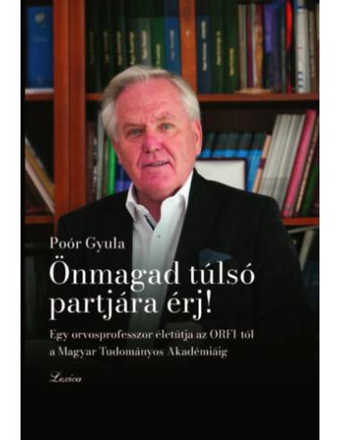 Önmagad túlsó partjára érj! - Egy orvosprofesszor életútja az ORFI-tól a Magyar Tudományos Akadémiáig