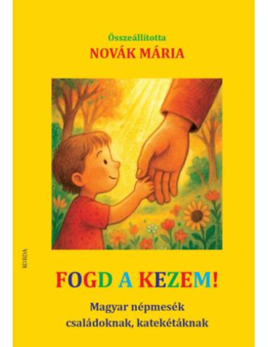 Fogd a kezem! - Magyar népmesék családoknak, katekétáknak