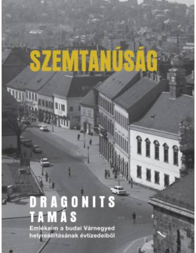 Szemtanúság - Emlékeim a budai Várnegyed helyreállításának évtizedeiből