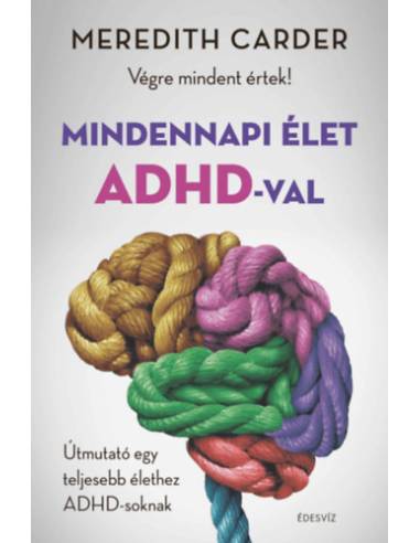 Mindennapi élet ADHD-val - Végre mindent értek! - Útmutató egy teljesebb élethez ADHD-soknak