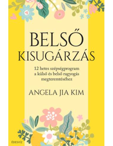 Belső kisugárzás - 12 hetes szépségprogram a külső és belső ragyogás megteremtéséhez