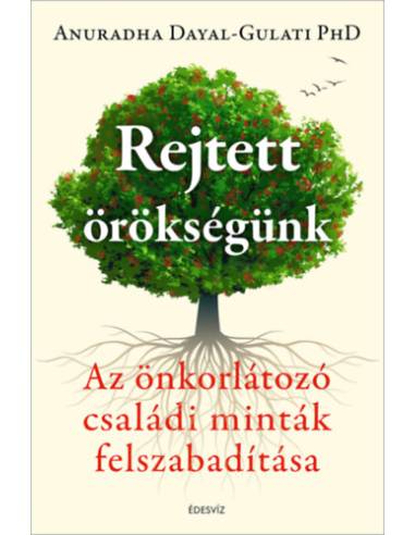 Rejtett örökségünk - Az önkorlátozó családi minták felszabadítása