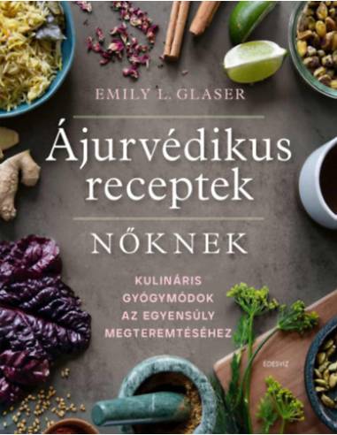 Ájurvédikus receptek nőknek - Kulináris gyógymódok az egyensúly megteremtéséhez