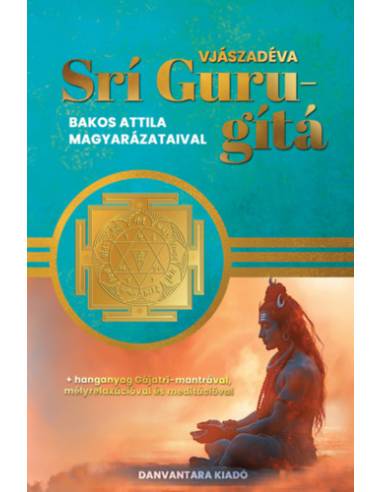 Srí Guru-gítá - Bakos Attila magyarázataival