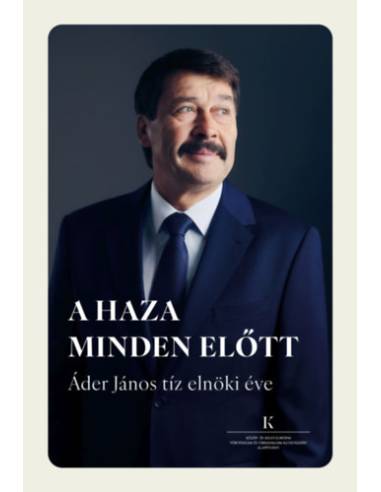 A haza minden előtt - Áder János tíz elnöki éve