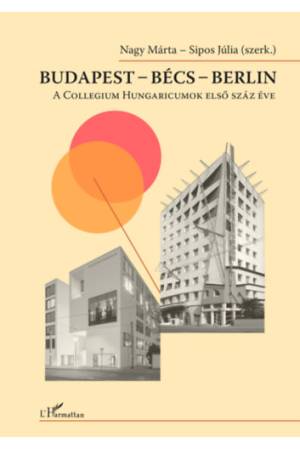 Budapest - Bécs - Berlin - A Collegium Hungaricumok első száz éve