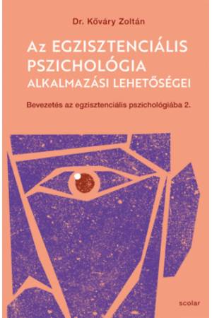 Az egzisztenciális pszichológia alkalmazási lehetőségei - Bevezetés az egzisztenciális pszichológiába II.