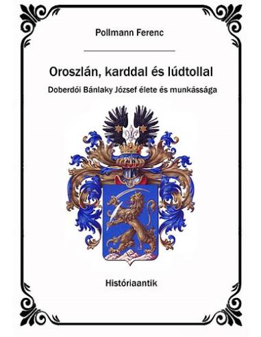 Oroszlán karddal és lúdtollal - Doberdói Bánlaki József élete és munkássága