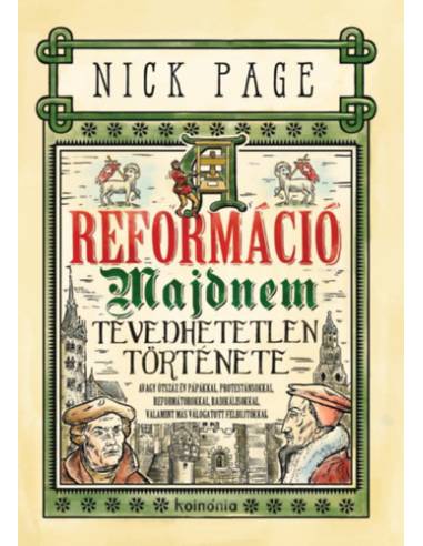 A reformáció majdnem tévedhetetlen története - Avagy ötszáz év pápákkal, protestánsokkal, reformátorokkal, radikálisokkal, valam