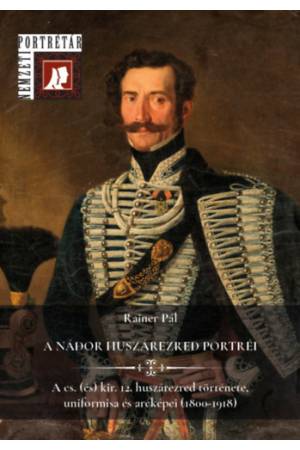 A nádor huszárezred portréi - A császári (és) királyi 12. huszárezred története, uniformisai és arcképei (1800-1918)