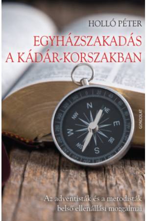 Egyházszakadás a Kádár-korszakban - Az adventisták és a metodisták belső ellenállási mozgalmai