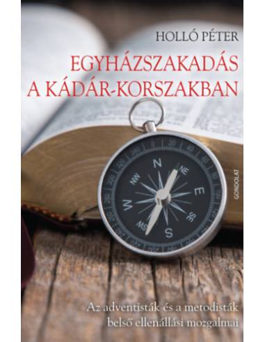 Egyházszakadás a Kádár-korszakban - Az adventisták és a metodisták belső ellenállási mozgalmai