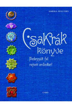 Csakrák könyve - Fedezzük fel rejtett erőinket!