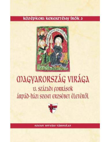 Magyarország virága - 13. századi források Árpád-házi Szent Erzsébet életéről