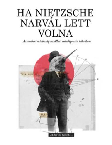 Ha Nietzsche narvál lett volna - Az emberi ostobaság az állati intelligencia tükrében