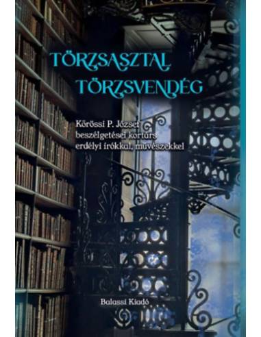 Törzsasztal, törzsvendég - Kőrössi P. József beszélgetései kortárs erdélyi írókkal, művészekkel