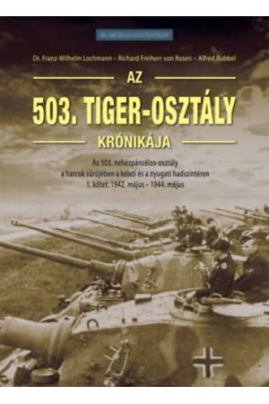 Az 503. Tiger-osztály krónikája 1. kötet - Az 503. nehézpáncélos-osztály a harcok sűrűjében a keleti és a nyugati hadszíntéren