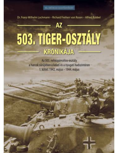 Az 503. Tiger-osztály krónikája 1. kötet - Az 503. nehézpáncélos-osztály a harcok sűrűjében a keleti és a nyugati hadszíntéren