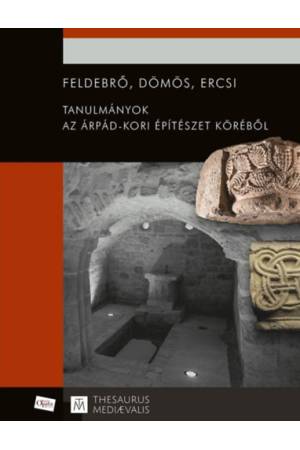Feldebrő, Dömös, Ercsi - Tanulmányok az Árpád-kori építészet köréből