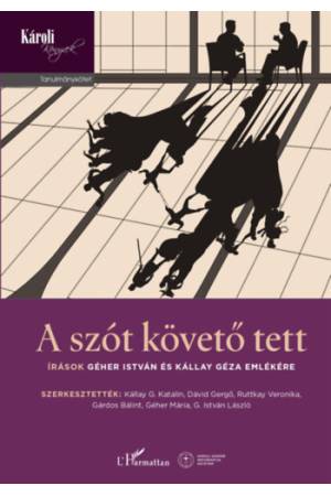 A szót követő tett - Írások Géher István és Kállay Géza emlékére