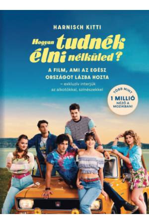 Hogyan tudnék élni nélküled? - A film, ami az egész országot lázba hozta - exkluzív interjúk az alkotókkal, színészekkel