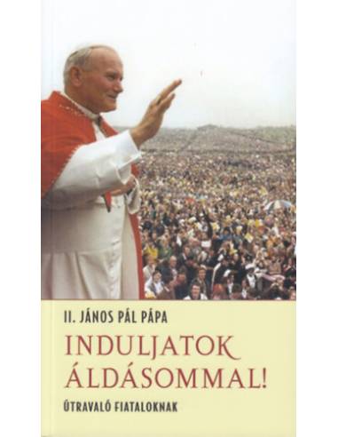 Induljatok áldásommal! - Útravaló fiataloknak