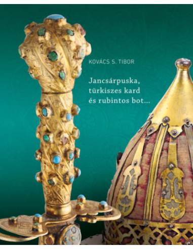 Jancsárpuska, türkiszes kard és rubintos bot