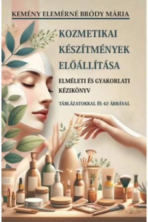 Kozmetikai készítmények előállítása - Elméleti és gyakorlati kézikönyv