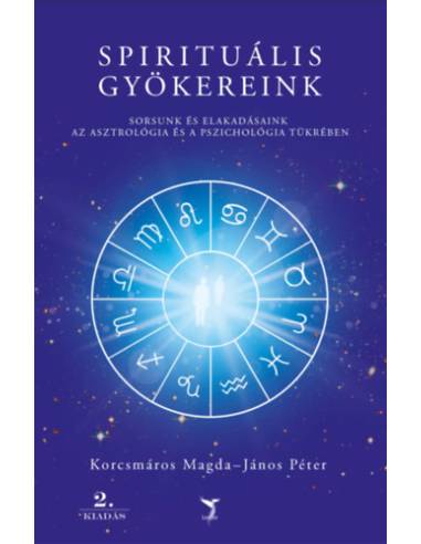 Spirituális gyökereink - Sorsunk és elakadásaink az asztrológia és a pszichológia tükrében