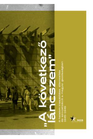 A következő láncszem - A hatalom kisajátítása, államosítás és szovjetizáció a magyar gazdaságban 1945-1949