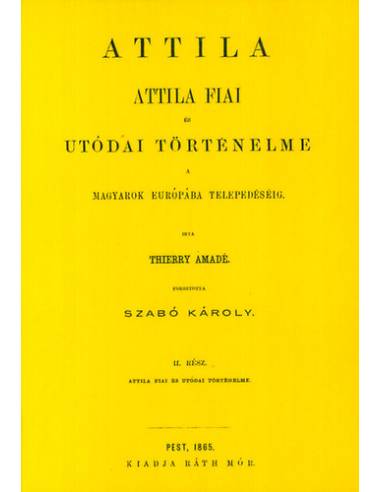 Attila. Attila fiai és utódai történelme a magyarok Európába telepedéséig II.