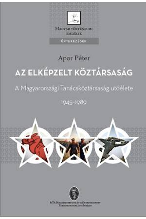 Az elképzelt köztársaság - A Magyarországi Tanácsköztársaság utóélete 1945-1989