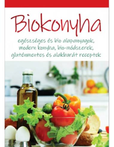 Biokonyha - Egészséges és bio alapanyagok, modern konyha, bio-módszerek, gluténmentes és alakbarát receptek