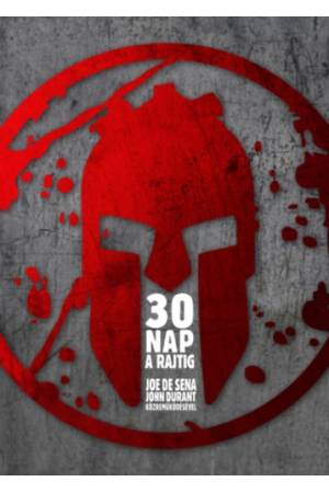 30 nap a rajtig - Dönts! Változtasd meg az elméd! Alakítsd át a tested! Állj készen!