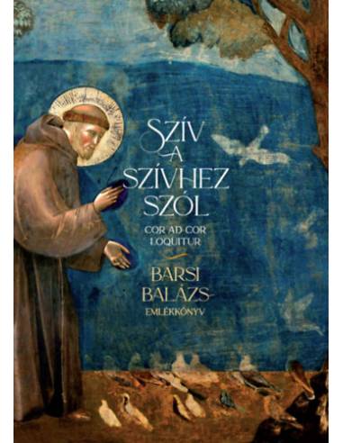 Szív a szívhez szól - Barsi Balázs-emlékkönyv - Cor ad Cor Loquitur