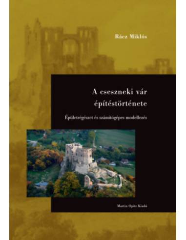 A cseszneki vár építéstörténete - Épületrégészet és számítógépes modellezés