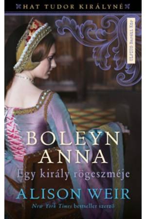 Boleyn Anna - Egy király rögeszméje