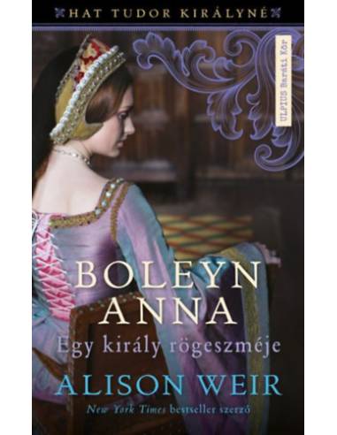 Boleyn Anna - Egy király rögeszméje