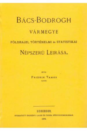 Bács-Bodrogh vármegye földrajzi, történelmi és statistikai népszerű leírása