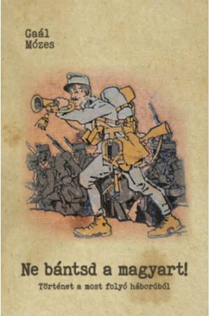 Ne bántsd a magyart! - Történet a most folyó háborúból