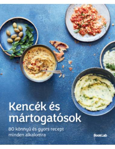 KENCÉK ÉS MÁRTOGATÓSOK - 80 könnyű és gyors recept minden alkalomra
