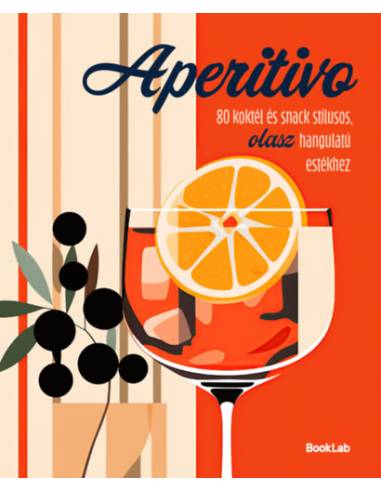 Aperitivo - 80 koktél és snack stílusos olasz hangulatú estékhez