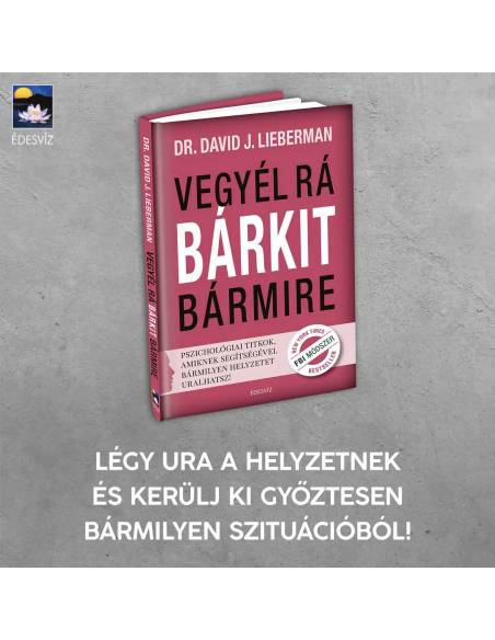 Vegyél rá bárkit bármire! - Pszichológiai titkok, amiknek segítségével bármilyen helyzetet uralhatsz!
