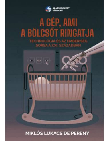 A gép, ami a bölcsőt ringatja - Technológia és az emberiség sorsa a XXI. században