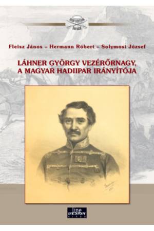 Láhner György vezérőrnagy, a magyar hadiipar irányítója